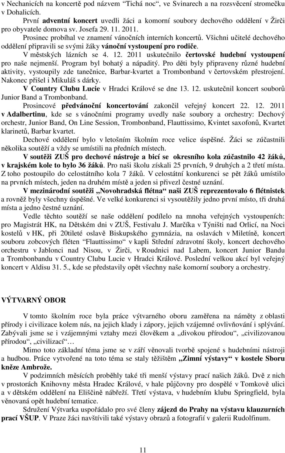 Všichni učitelé dechového oddělení připravili se svými žáky vánoční vystoupení pro rodiče. V městských lázních se 4. 12. 2011 uskutečnilo čertovské hudební vystoupení pro naše nejmenší.