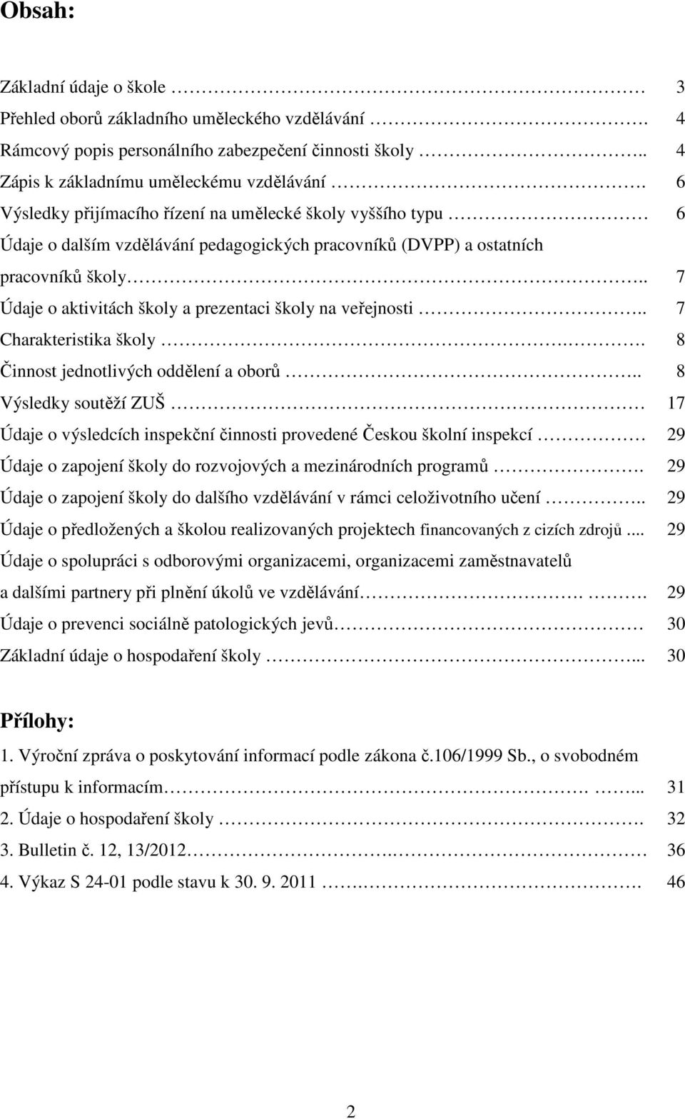 . 7 Údaje o aktivitách školy a prezentaci školy na veřejnosti.. 7 Charakteristika školy.. 8 Činnost jednotlivých oddělení a oborů.