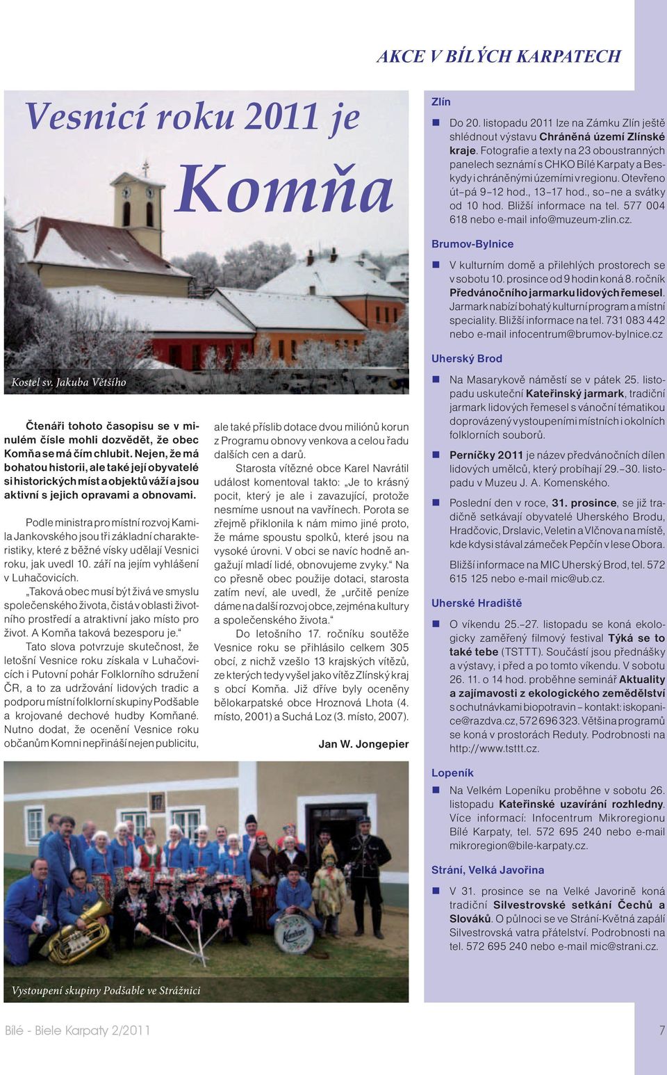Bližší informace na tel. 577 004 618 nebo e-mail info@muzeum-zlin.cz. Kostel sv. Jakuba Většího Čtenáři tohoto časopisu se v minulém čísle mohli dozvědět, že obec Komňa se má čím chlubit.