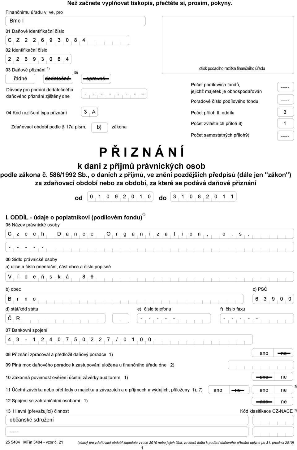 finančního úřadu Počet podílových fondů, jejichž majetek je obhospodařován Pořadové číslo podílového fondu 0 Kód rozlišení typu přiznání A Počet příloh II. oddílu Zdaňovací období podle a písm.