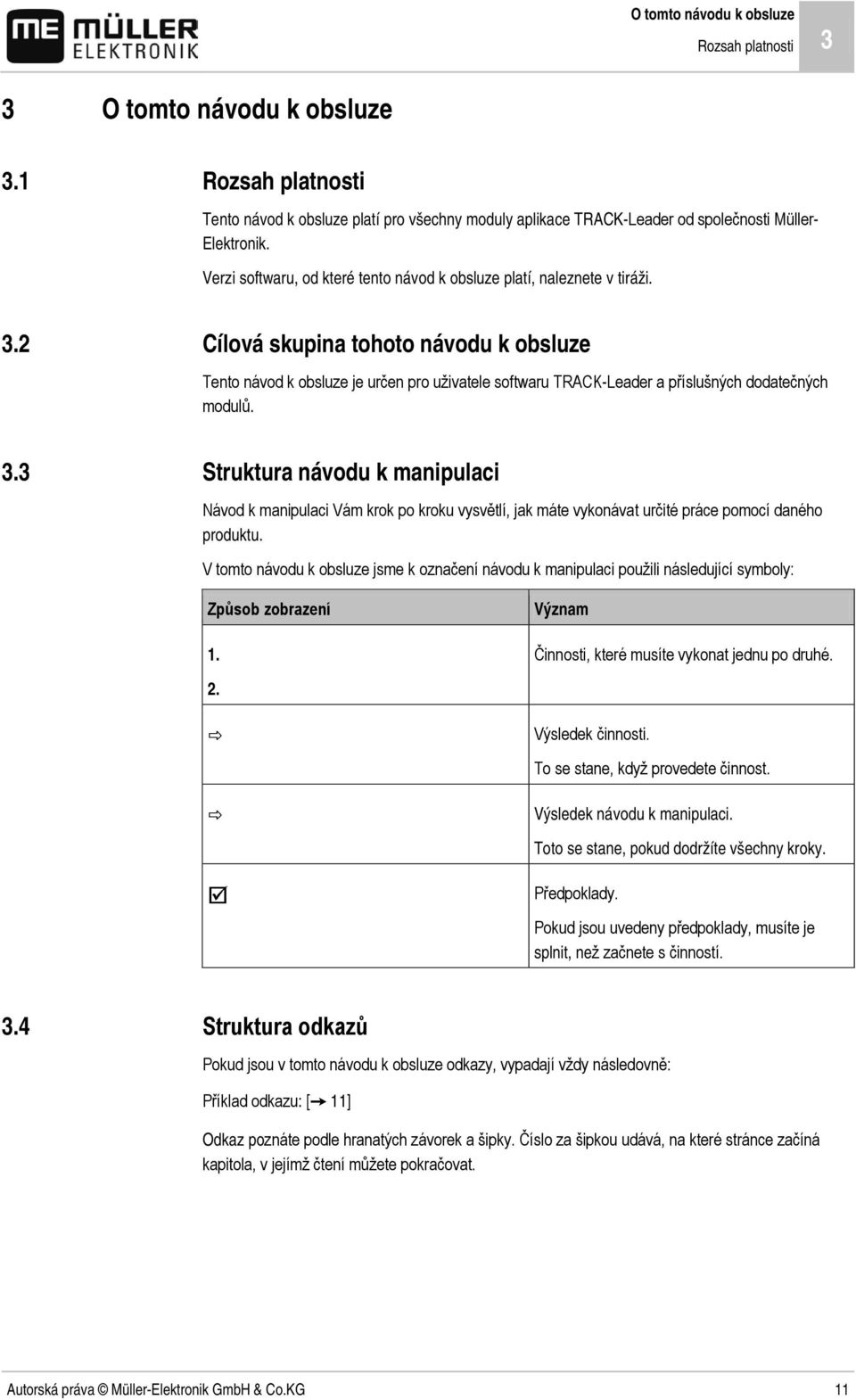 3 Cílová skupina tohoto návodu k obsluze Tento návod k obsluze je určen pro uživatele softwaru TRACK-Leader a příslušných dodatečných modulů.