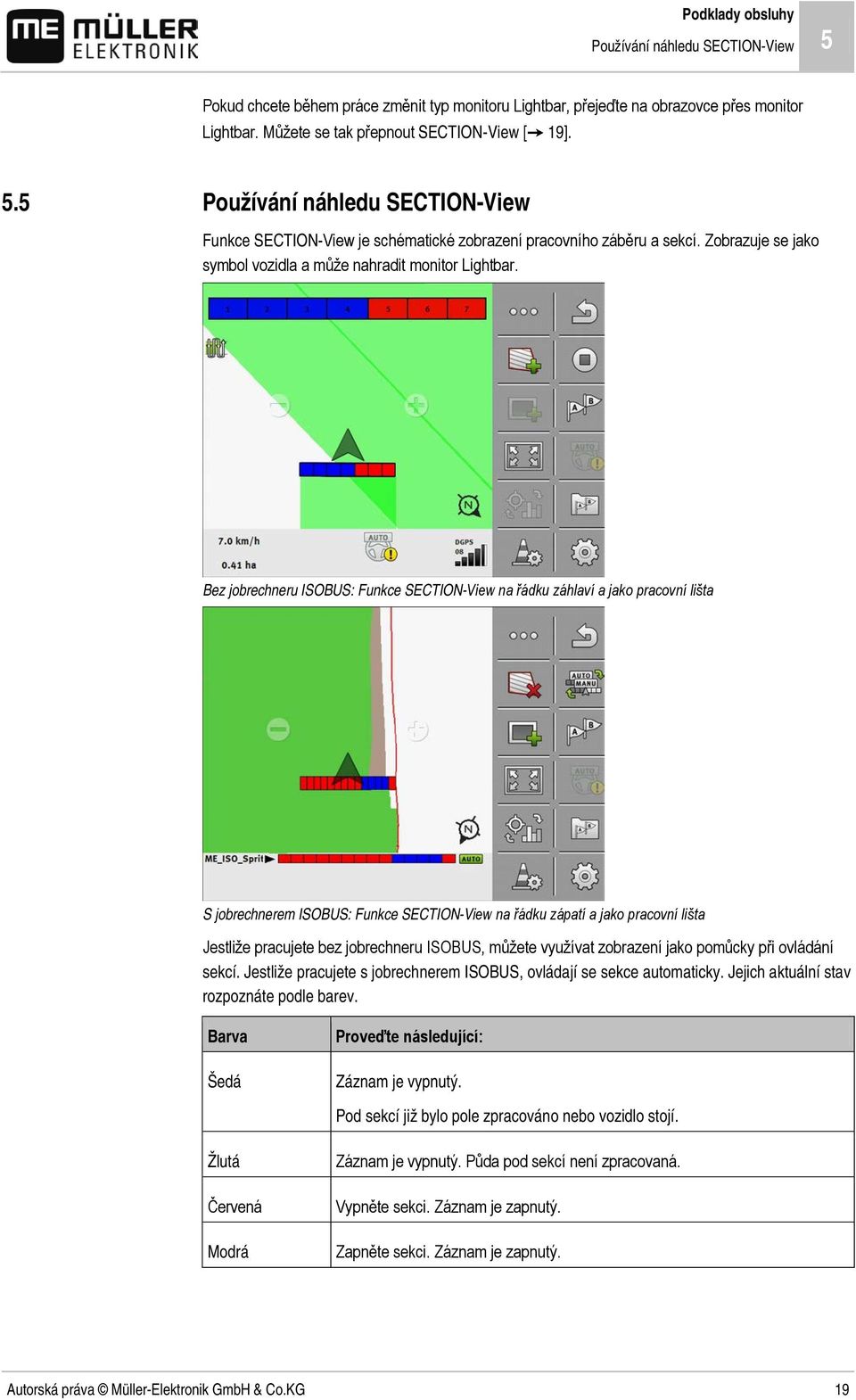 Bez jobrechneru ISOBUS: Funkce SECTION-View na řádku záhlaví a jako pracovní lišta S jobrechnerem ISOBUS: Funkce SECTION-View na řádku zápatí a jako pracovní lišta Jestliže pracujete bez jobrechneru