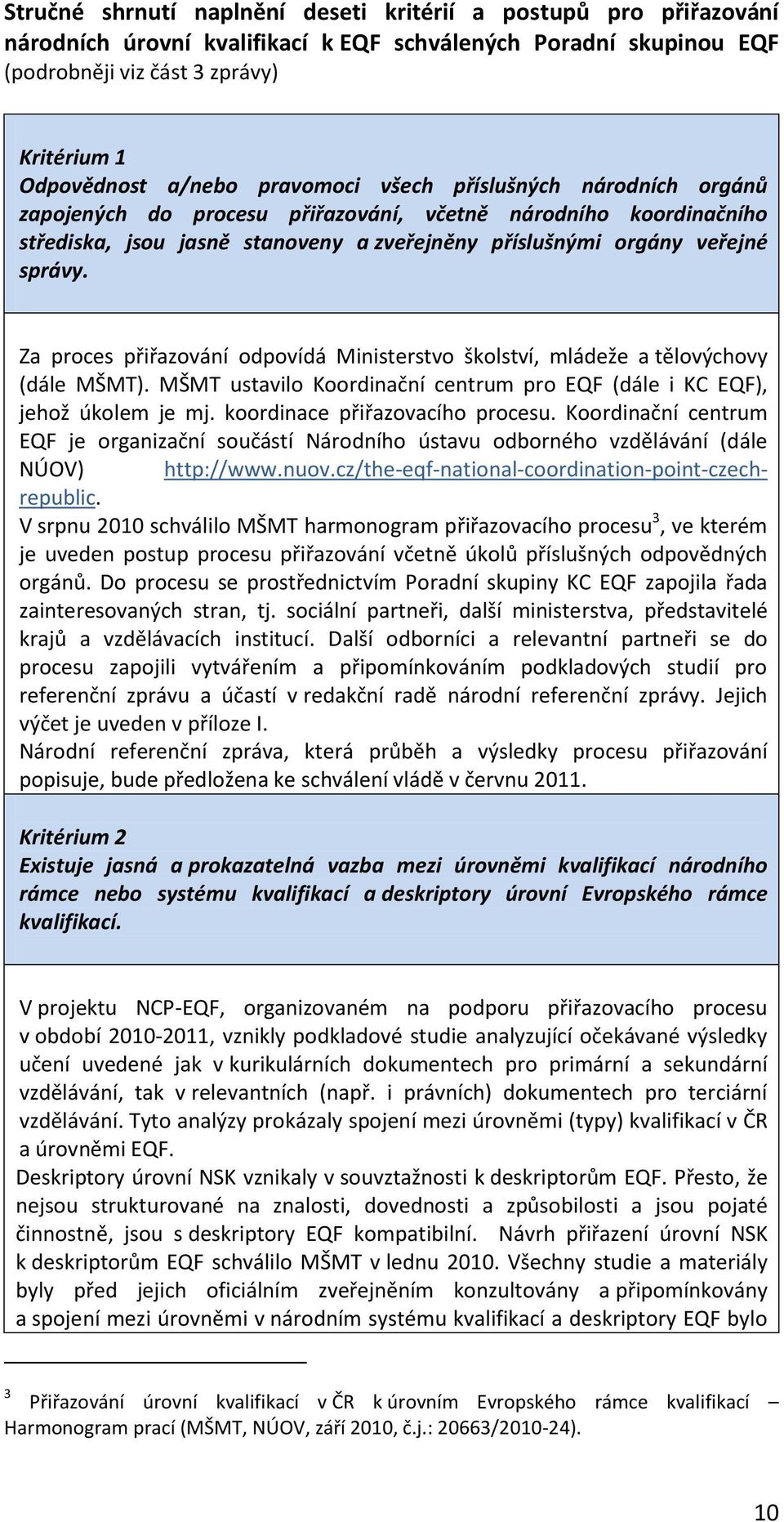 Za proces přiřazování odpovídá Ministerstvo školství, mládeže a tělovýchovy (dále MŠMT). MŠMT ustavilo Koordinační centrum pro EQF (dále i KC EQF), jehož úkolem je mj.