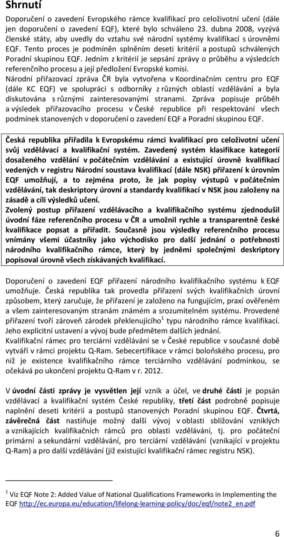 Jedním z kritérií je sepsání zprávy o průběhu a výsledcích referenčního procesu a její předložení Evropské komisi.