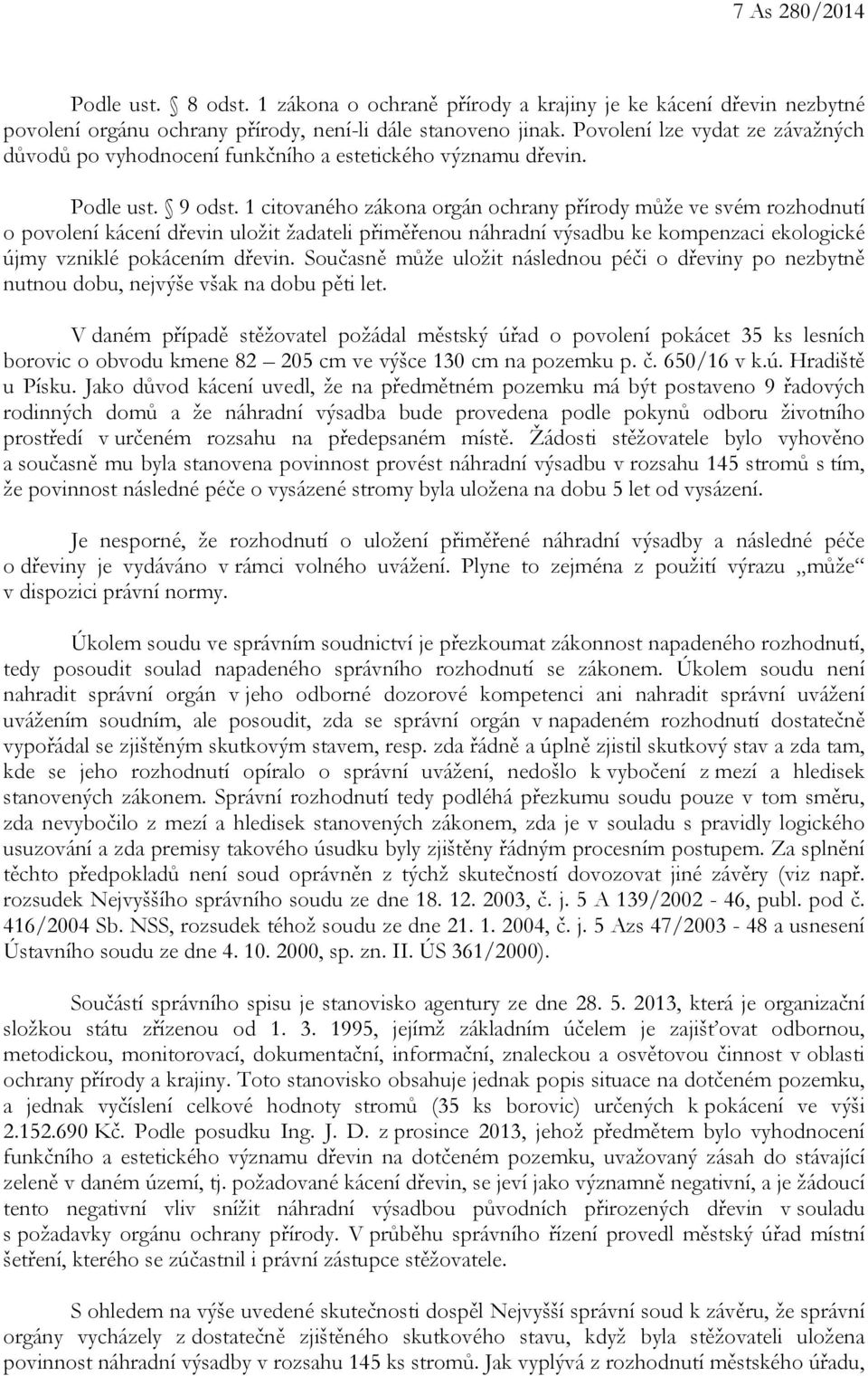 1 citovaného zákona orgán ochrany přírody může ve svém rozhodnutí o povolení kácení dřevin uložit žadateli přiměřenou náhradní výsadbu ke kompenzaci ekologické újmy vzniklé pokácením dřevin.