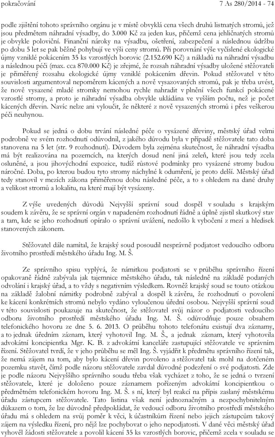 Finanční nároky na výsadbu, ošetření, zabezpečení a následnou údržbu po dobu 5 let se pak běžně pohybují ve výši ceny stromů.