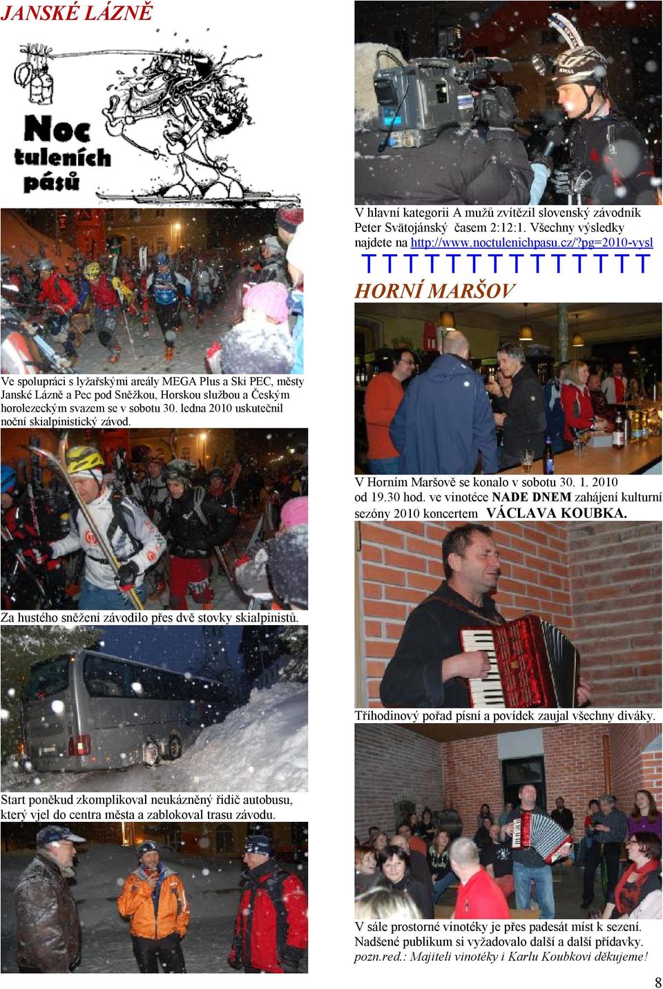 ledna 2010 uskutečnil noční skialpinistický závod. V Horním Maršově se konalo v sobotu 30. 1. 2010 od 19.30 hod. ve vinotéce NADE DNEM zahájení kulturní sezóny 2010 koncertem VÁCLAVA KOUBKA.