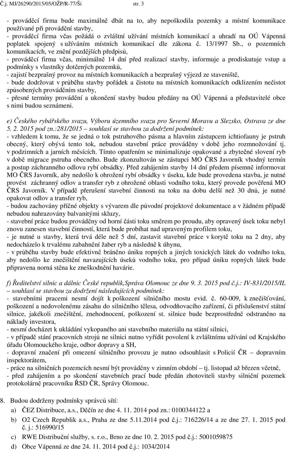 uhradí na OÚ Vápenná poplatek spojený s užíváním místních komunikací dle zákona č. 13/1997 Sb.