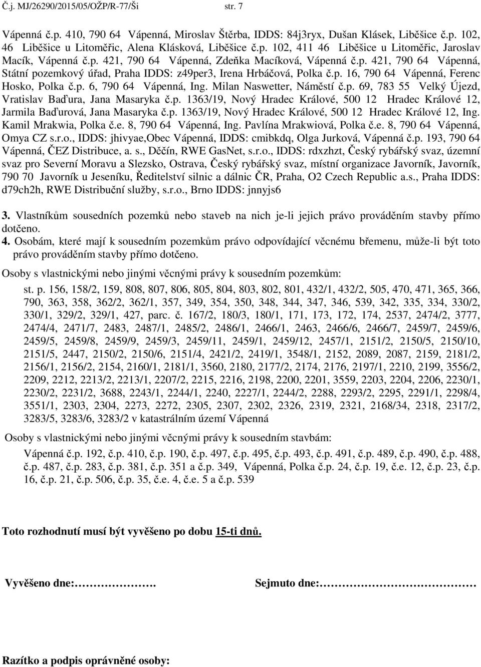 Milan Naswetter, Náměstí č.p. 69, 783 55 Velký Újezd, Vratislav Baďura, Jana Masaryka č.p. 1363/19, Nový Hradec Králové, 500 12 Hradec Králové 12, Jarmila Baďurová, Jana Masaryka č.p. 1363/19, Nový Hradec Králové, 500 12 Hradec Králové 12, Ing.