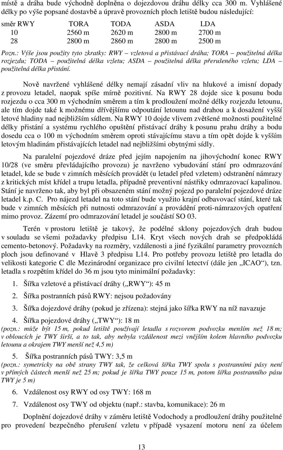 : Výše jsou použity tyto zkratky: RWY vzletová a přistávací dráha; TORA použitelná délka rozjezdu; TODA použitelná délka vzletu; ASDA použitelná délka přerušeného vzletu; LDA použitelná délka