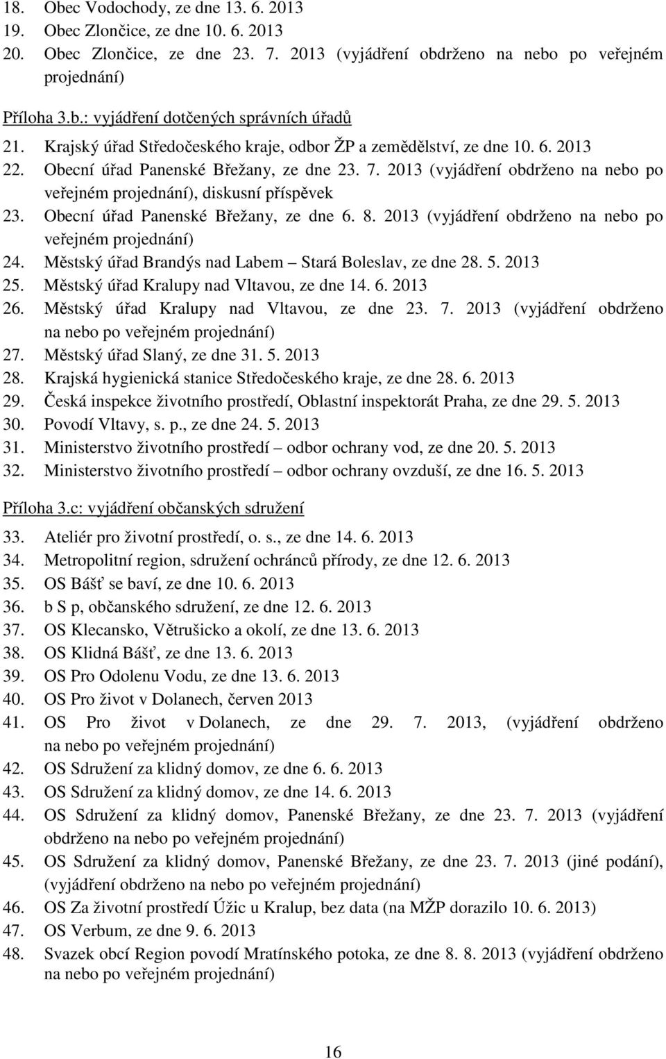 2013 (vyjádření obdrženo na nebo po veřejném projednání), diskusní příspěvek 23. Obecní úřad Panenské Břežany, ze dne 6. 8. 2013 (vyjádření obdrženo na nebo po veřejném projednání) 24.