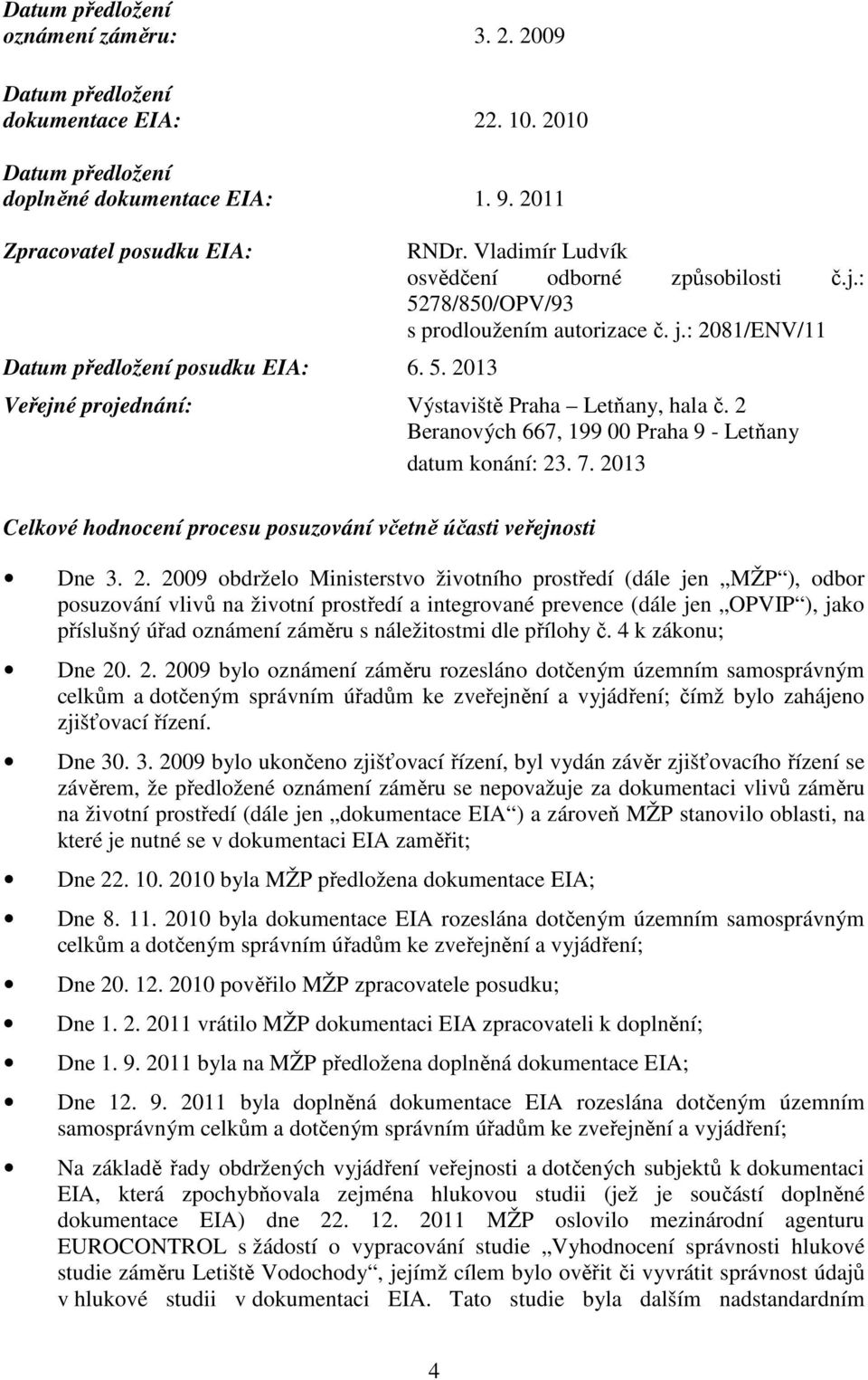 : 2081/ENV/11 Veřejné projednání: Výstaviště Praha Letňany, hala č. 2 Beranových 667, 199 00 Praha 9 - Letňany datum konání: 23. 7.