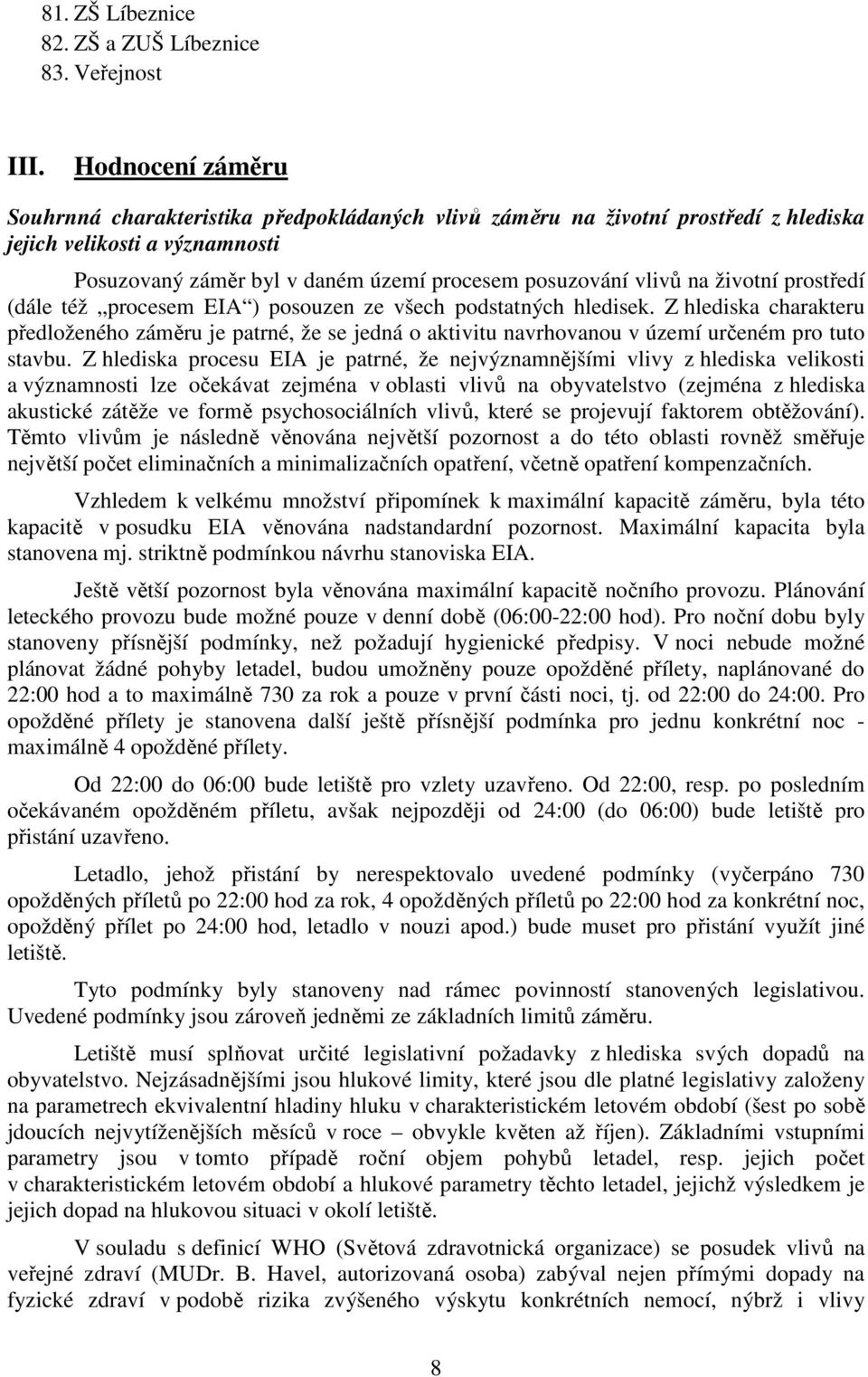 životní prostředí (dále též procesem EIA ) posouzen ze všech podstatných hledisek.