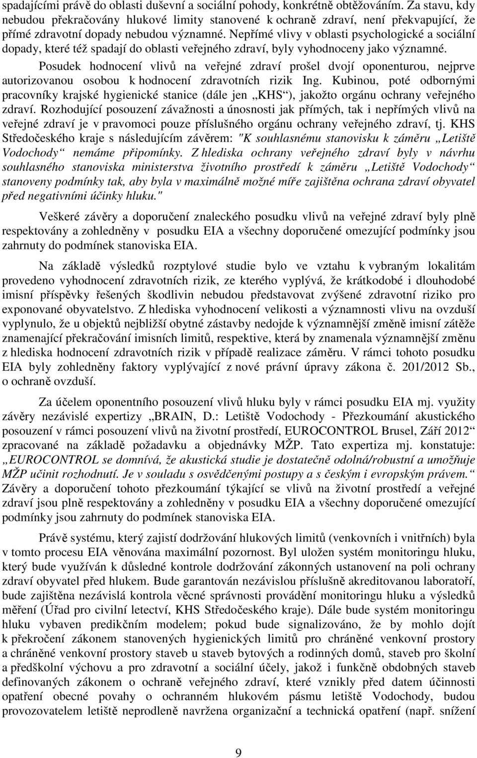 Nepřímé vlivy v oblasti psychologické a sociální dopady, které též spadají do oblasti veřejného zdraví, byly vyhodnoceny jako významné.