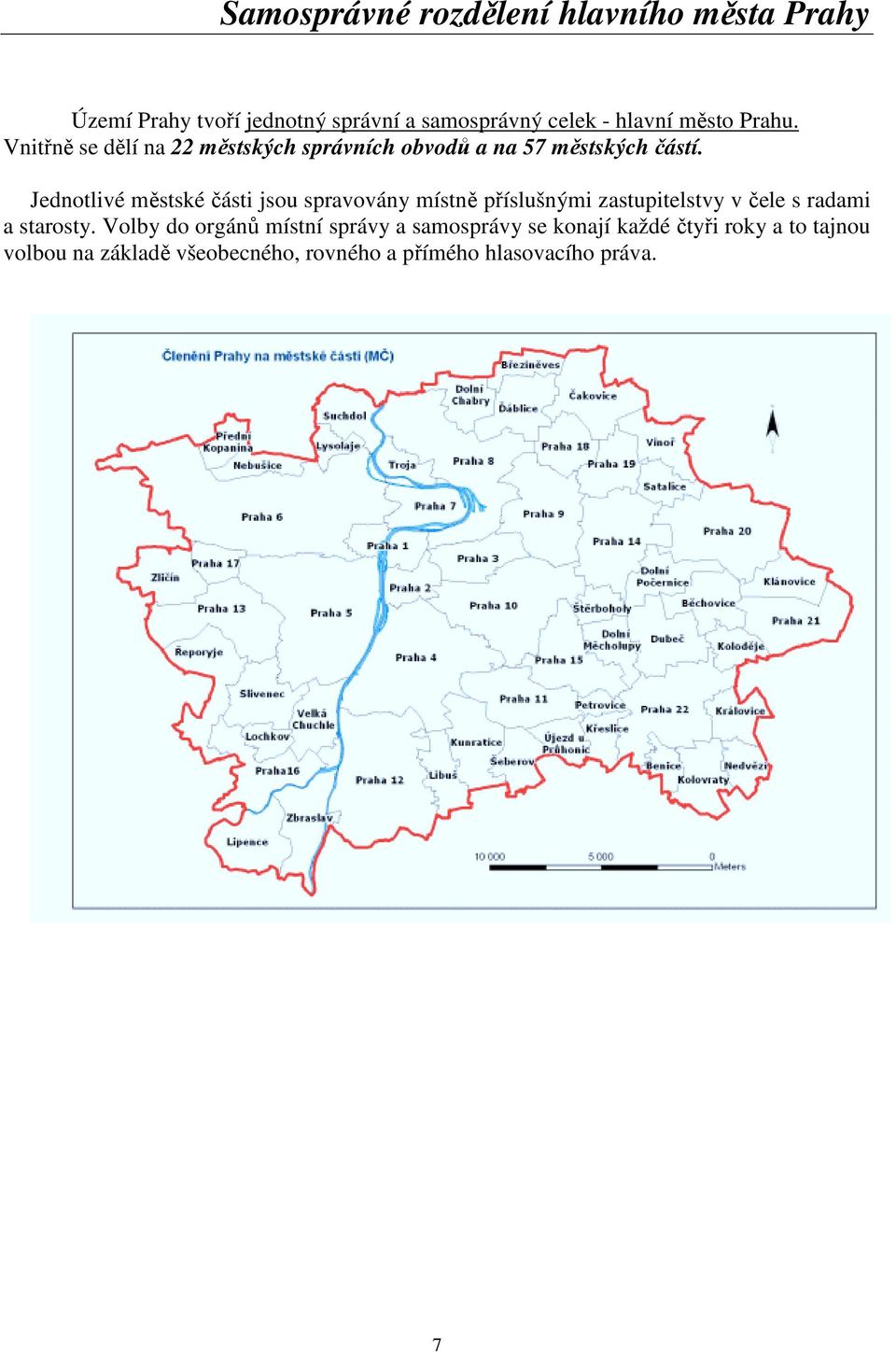 Jednotlivé městské části jsou spravovány místně příslušnými zastupitelstvy v čele s radami a starosty.