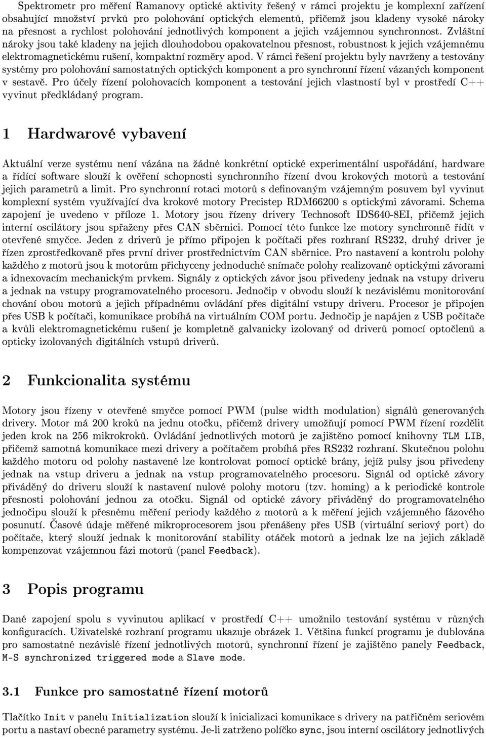 Zvlá²tní nároky jsou také kladeny na jejich dlouhodobou opakovatelnou p esnost, robustnost k jejich vzájemnému elektromagnetickému ru²ení, kompaktní rozm ry apod.