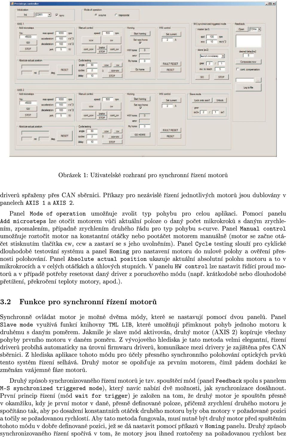 Pomocí panelu Add microsteps lze oto it motorem v i aktuální poloze o daný po et mikrokrok s daným zrychlením, zpomalením, p ípadn zrychlením druhého ádu pro typ pohybu s-curve.