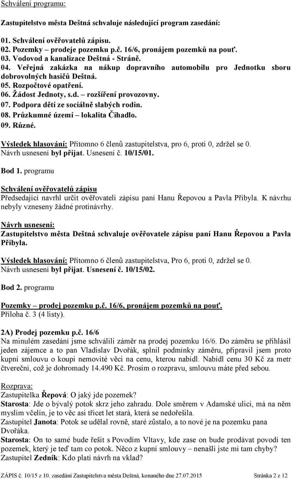 07. Podpora dětí ze sociálně slabých rodin. 08. Průzkumné území lokalita Čihadlo. 09. Různé. Výsledek hlasování: Přítomno 6 členů zastupitelstva, pro 6, proti 0, zdržel se 0.