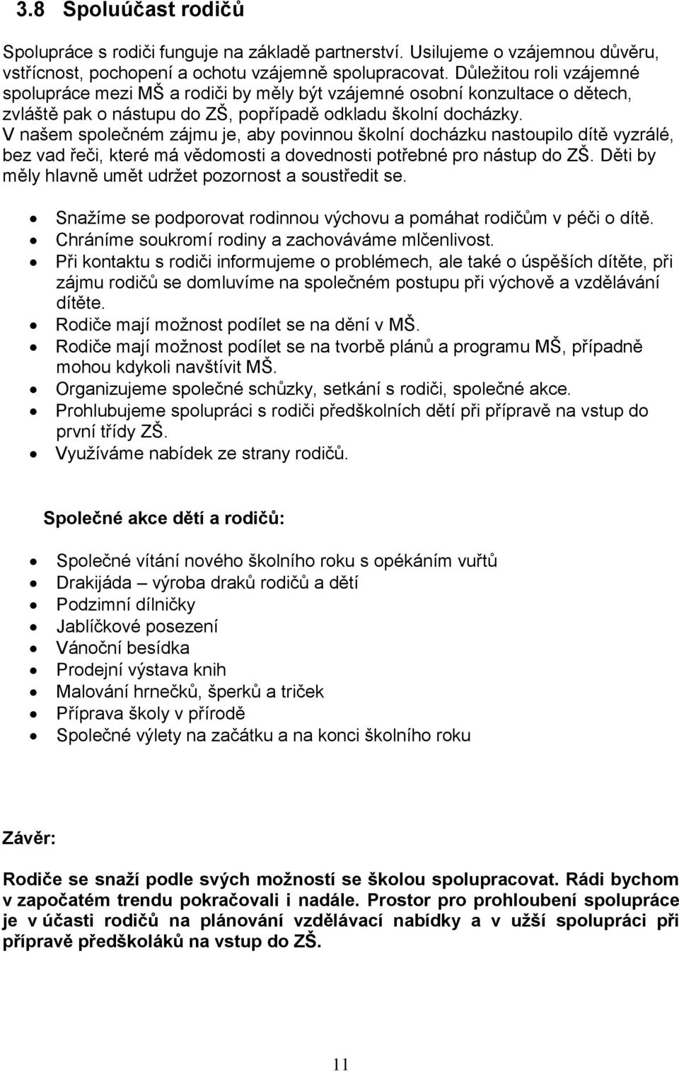 V našem společném zájmu je, aby povinnou školní docházku nastoupilo dítě vyzrálé, bez vad řeči, které má vědomosti a dovednosti potřebné pro nástup do ZŠ.