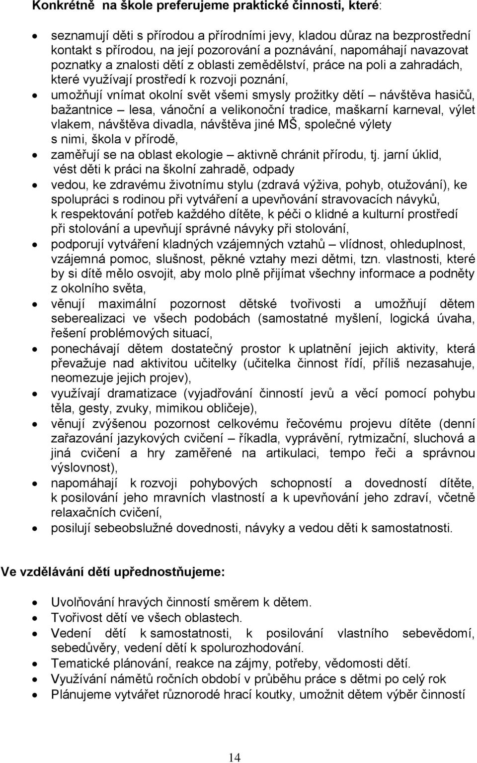 hasičů, bažantnice lesa, vánoční a velikonoční tradice, maškarní karneval, výlet vlakem, návštěva divadla, návštěva jiné MŠ, společné výlety s nimi, škola v přírodě, zaměřují se na oblast ekologie