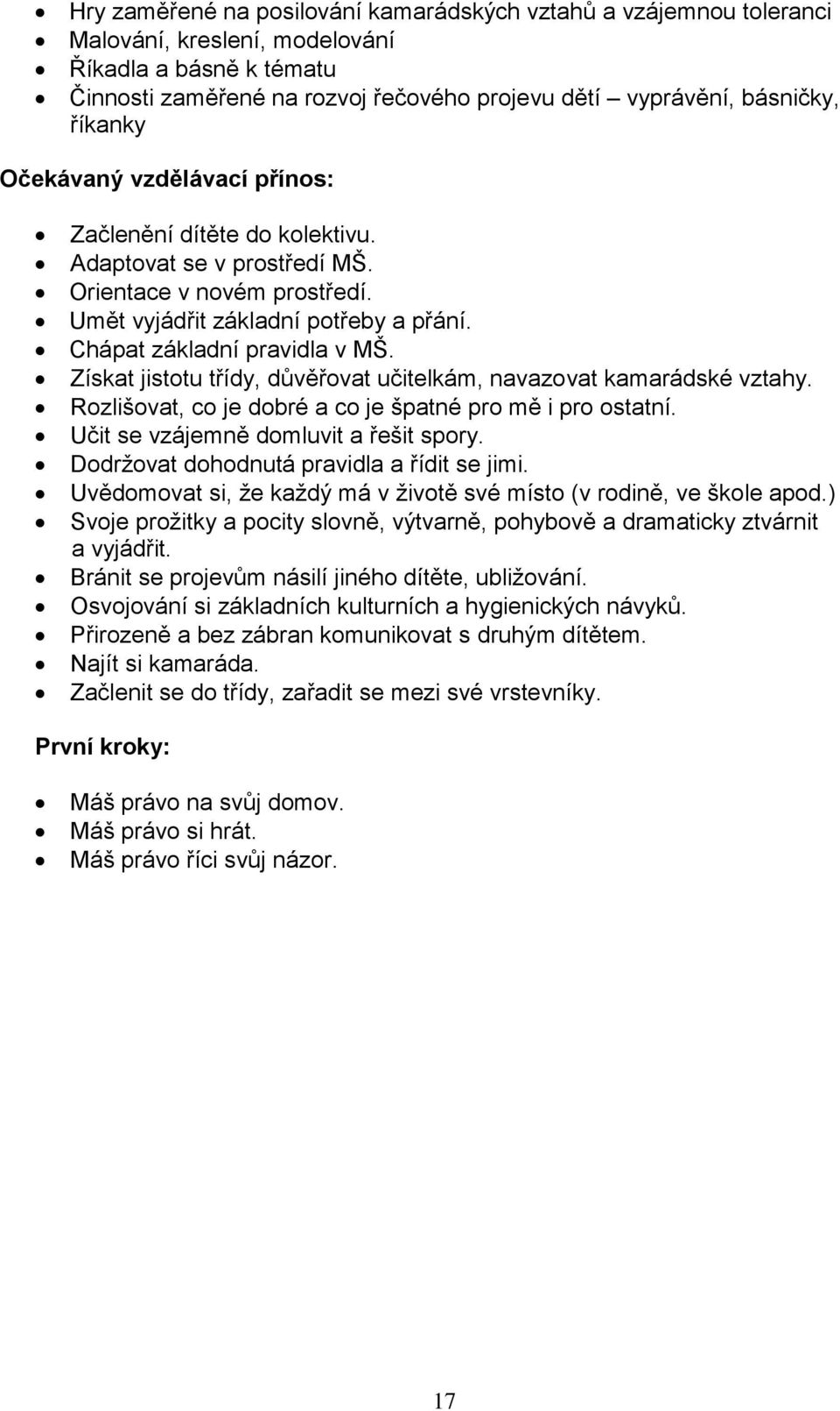 Získat jistotu třídy, důvěřovat učitelkám, navazovat kamarádské vztahy. Rozlišovat, co je dobré a co je špatné pro mě i pro ostatní. Učit se vzájemně domluvit a řešit spory.