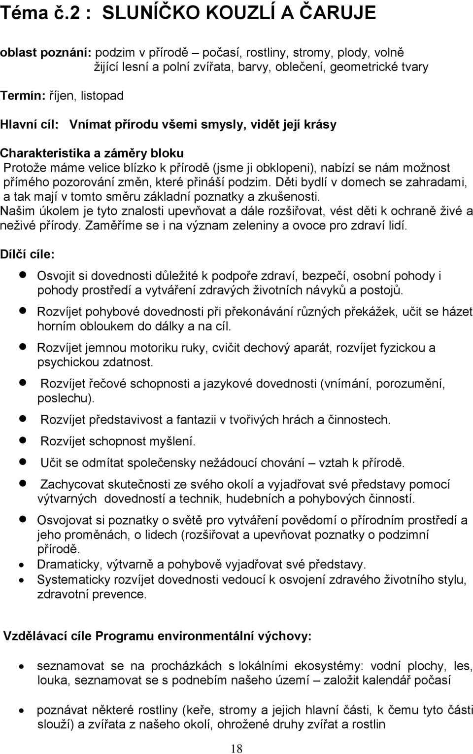 cíl: Vnímat přírodu všemi smysly, vidět její krásy Charakteristika a záměry bloku Protože máme velice blízko k přírodě (jsme ji obklopeni), nabízí se nám možnost přímého pozorování změn, které