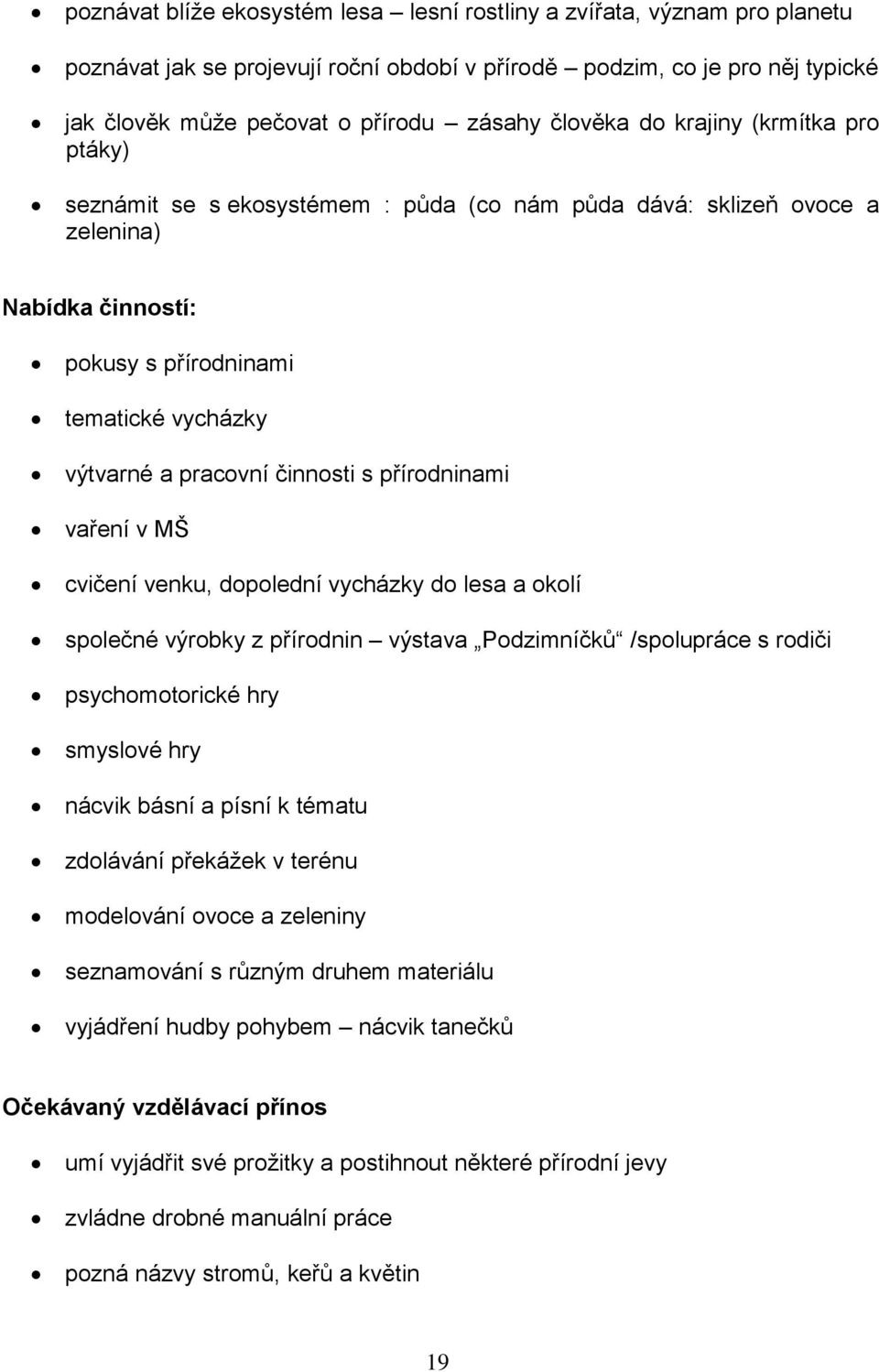 činnosti s přírodninami vaření v MŠ cvičení venku, dopolední vycházky do lesa a okolí společné výrobky z přírodnin výstava Podzimníčků /spolupráce s rodiči psychomotorické hry smyslové hry nácvik