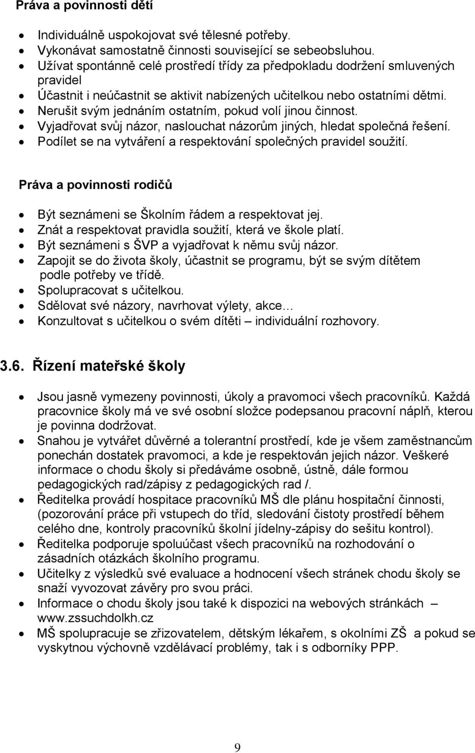 Nerušit svým jednáním ostatním, pokud volí jinou činnost. Vyjadřovat svůj názor, naslouchat názorům jiných, hledat společná řešení. Podílet se na vytváření a respektování společných pravidel soužití.