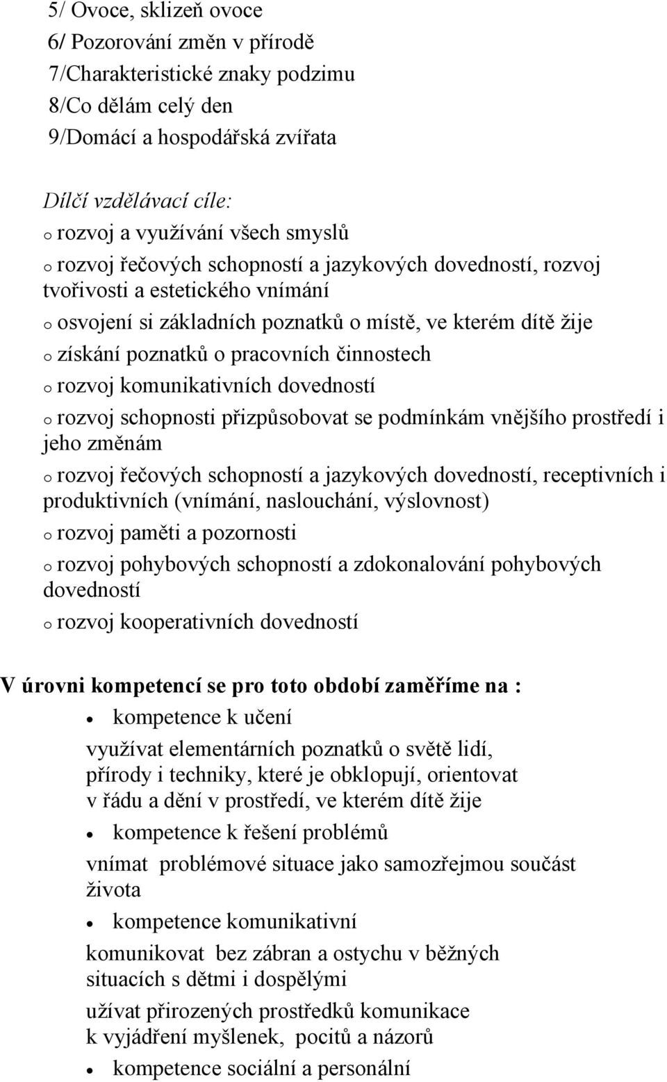 přizpůsbvat se pdmínkám vnějšíh prstředí i jeh změnám rzvj řečvých schpnstí a jazykvých dvednstí, receptivních i prduktivních (vnímání, nasluchání, výslvnst) rzvj paměti a pzrnsti rzvj phybvých