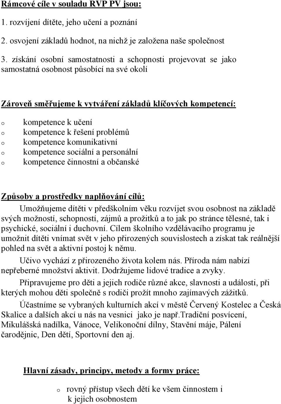 kmunikativní kmpetence sciální a persnální kmpetence činnstní a bčanské Způsby a prstředky naplňvání cílů: Umžňujeme dítěti v předšklním věku rzvíjet svu sbnst na základě svých mžnstí, schpnstí,