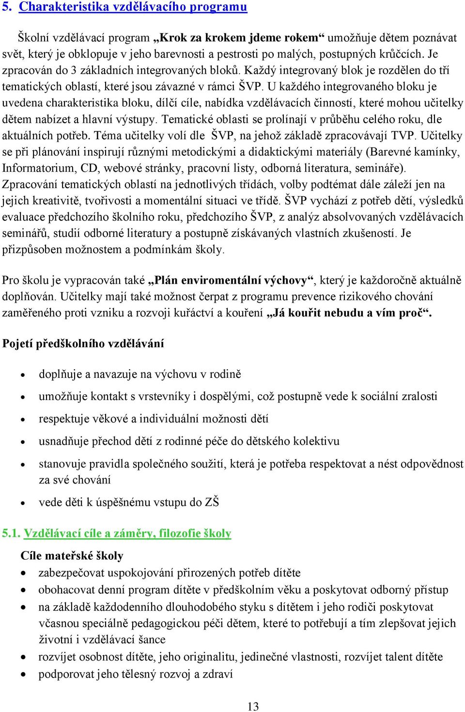 U každého integrovaného bloku je uvedena charakteristika bloku, dílčí cíle, nabídka vzdělávacích činností, které mohou učitelky dětem nabízet a hlavní výstupy.