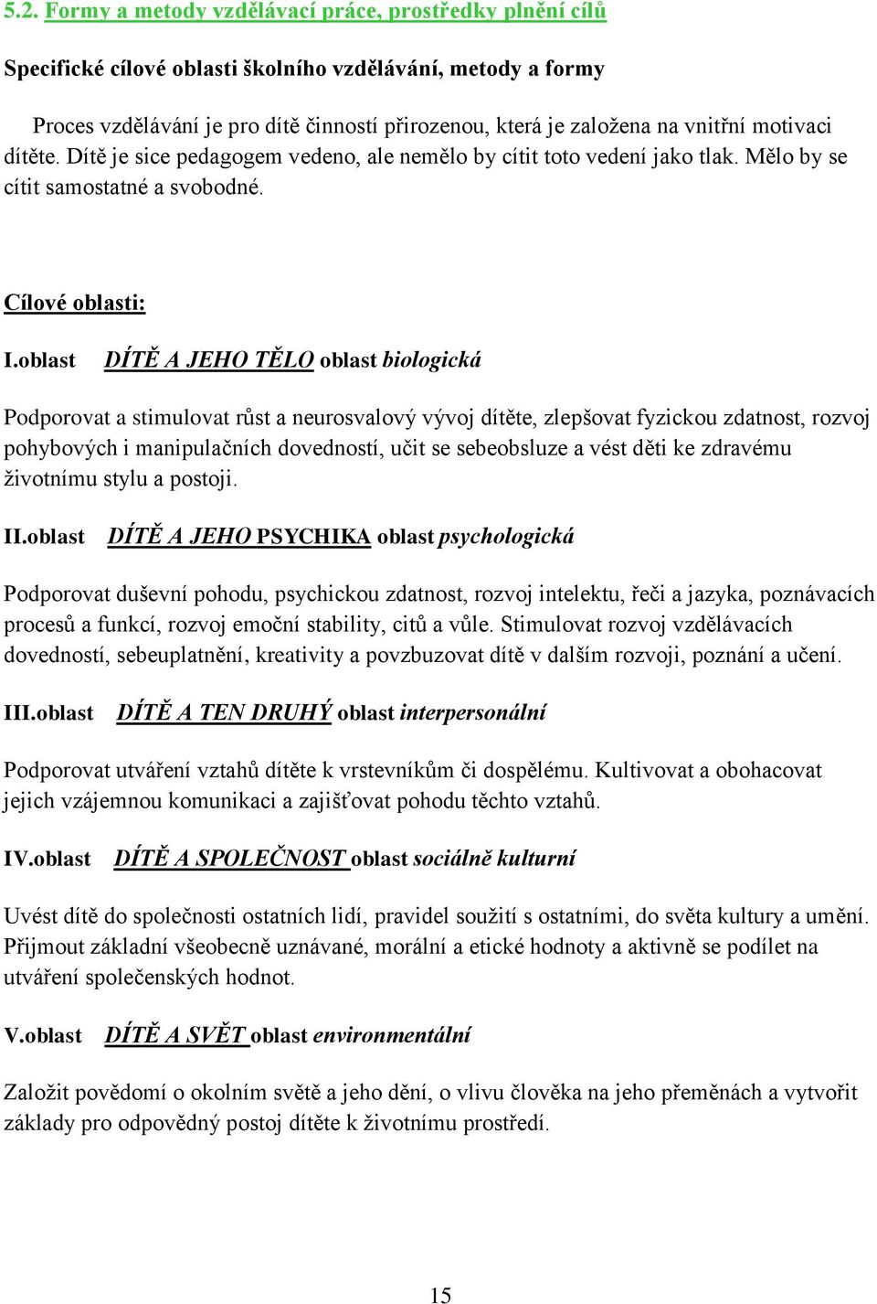 oblast DÍTĚ A JEHO TĚLO oblast biologická Podporovat a stimulovat růst a neurosvalový vývoj dítěte, zlepšovat fyzickou zdatnost, rozvoj pohybových i manipulačních dovedností, učit se sebeobsluze a