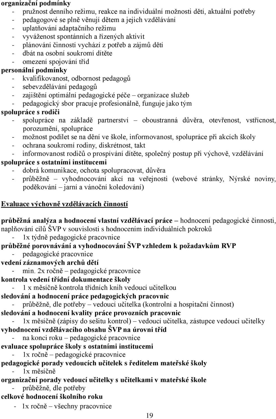 pedagogů - sebevzdělávání pedagogů - zajištění optimální pedagogické péče organizace služeb - pedagogický sbor pracuje profesionálně, funguje jako tým spolupráce s rodiči - spolupráce na základě