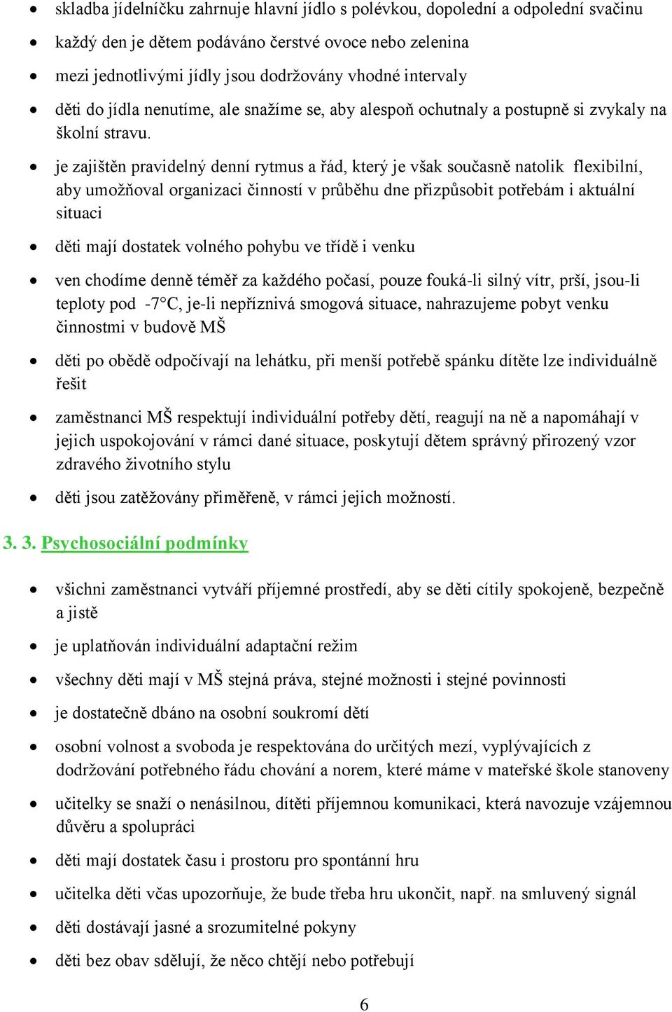 je zajištěn pravidelný denní rytmus a řád, který je však současně natolik flexibilní, aby umožňoval organizaci činností v průběhu dne přizpůsobit potřebám i aktuální situaci děti mají dostatek