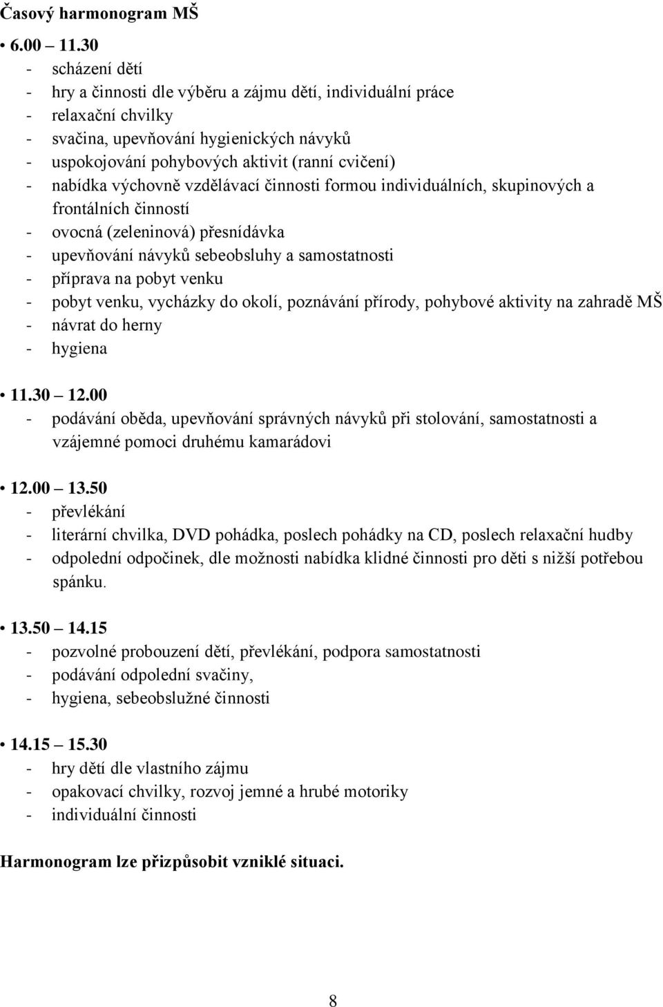 nabídka výchovně vzdělávací činnosti formou individuálních, skupinových a frontálních činností - ovocná (zeleninová) přesnídávka - upevňování návyků sebeobsluhy a samostatnosti - příprava na pobyt