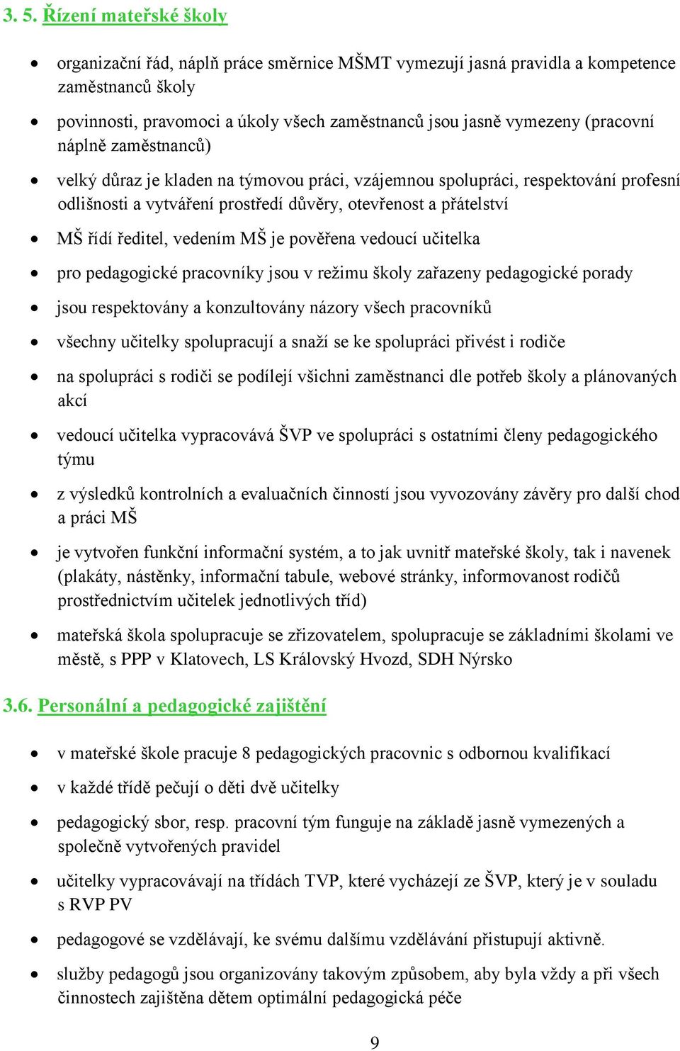 vedením MŠ je pověřena vedoucí učitelka pro pedagogické pracovníky jsou v režimu školy zařazeny pedagogické porady jsou respektovány a konzultovány názory všech pracovníků všechny učitelky