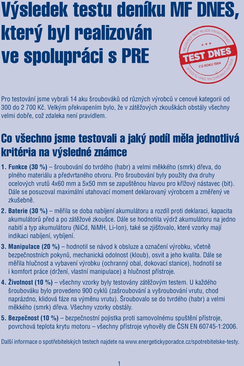 Funkce (30 %) šroubování do tvrdého (habr) a velmi měkkého (smrk) dřeva, do plného materiálu a předvrtaného otvoru.