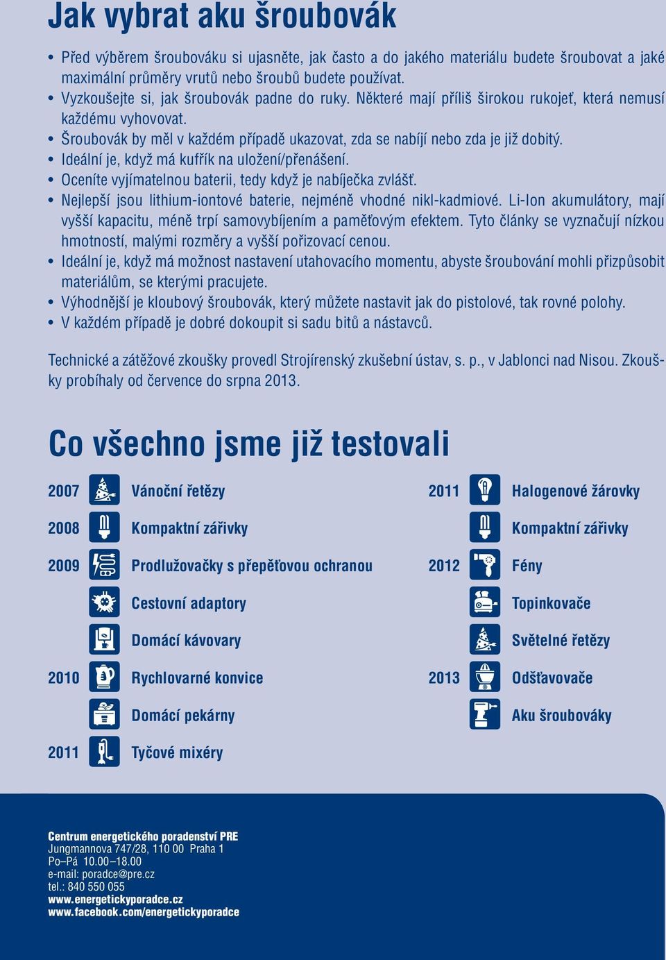 Ideální je, když má kufřík na uložení/přenášení. Oceníte vyjímatelnou baterii, tedy když je nabíječka zvlášť. Nejlepší jsou lithium-iontové baterie, nejméně vhodné nikl-kadmiové.