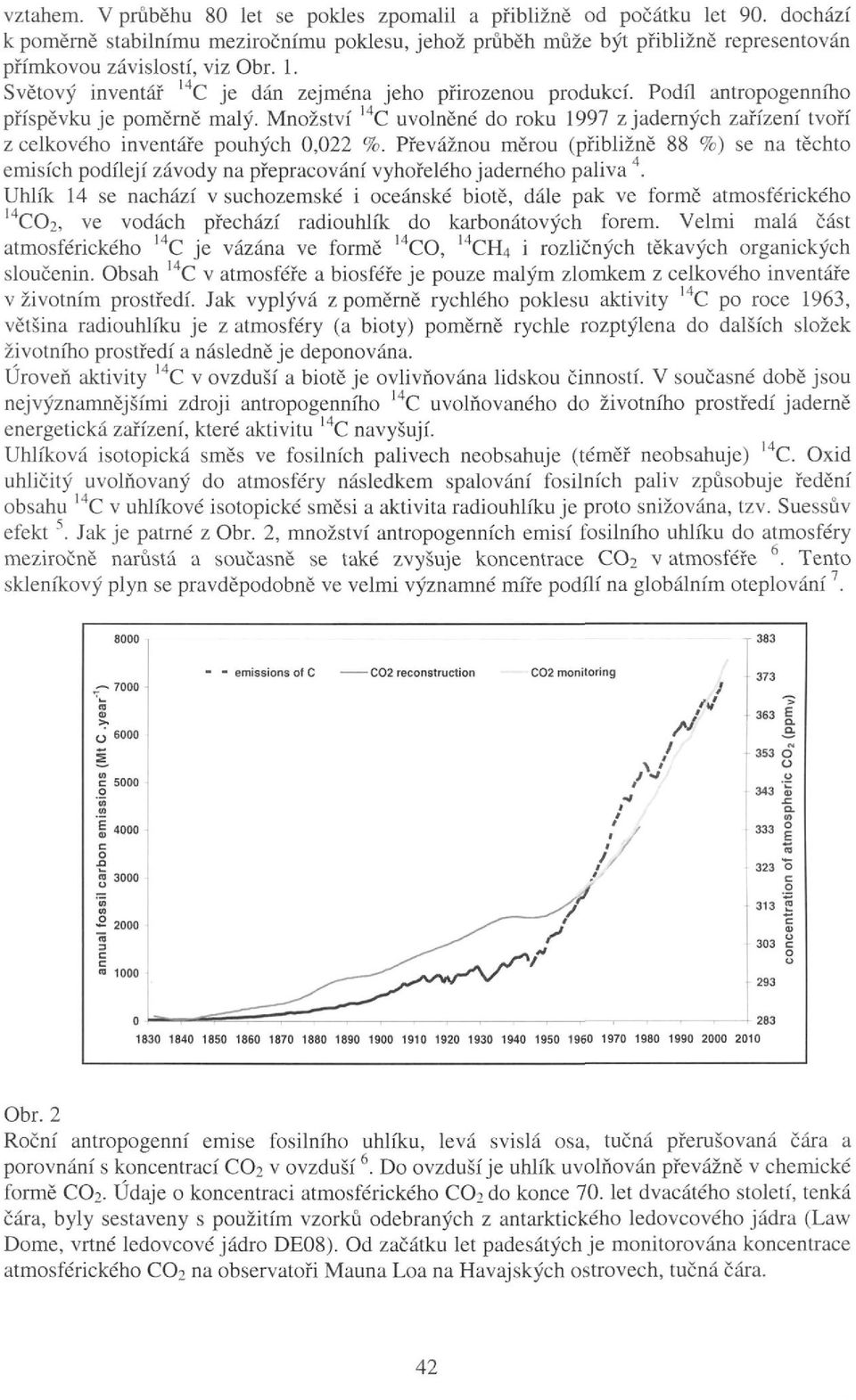 Podíl antropogenního 14 příspěvku je poměrně malý. Množství C uvolněné do roku 1997 z jaderných zařízení tvoří z celkového inventáře pouhých 0,022 %.