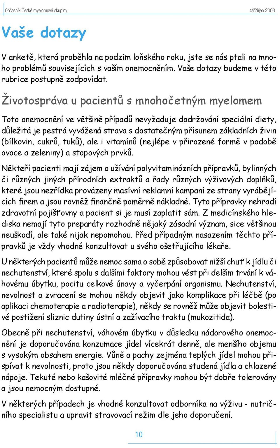 Životospráva u pacientů s mnohočetným myelomem Toto onemocnění ve většině případů nevyžaduje dodržování speciální diety, důležitá je pestrá vyvážená strava s dostatečným přísunem základních živin