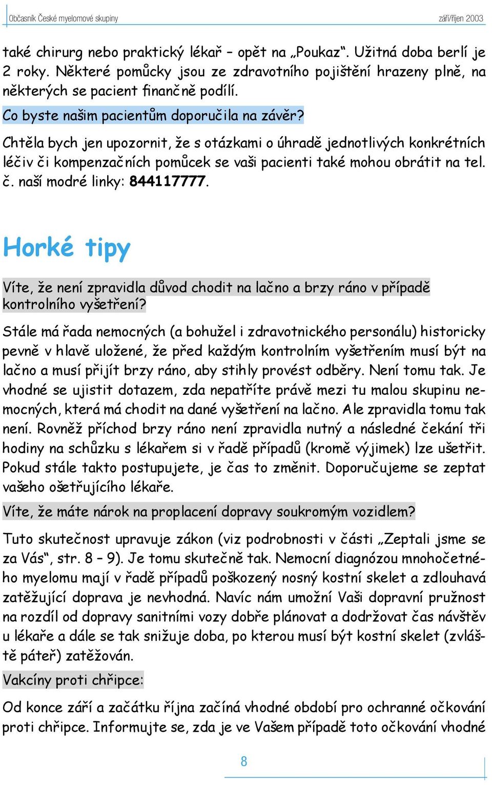 Chtěla bych jen upozornit, že s otázkami o úhradě jednotlivých konkrétních léčiv či kompenzačních pomůcek se vaši pacienti také mohou obrátit na tel. č. naší modré linky: 844117777.