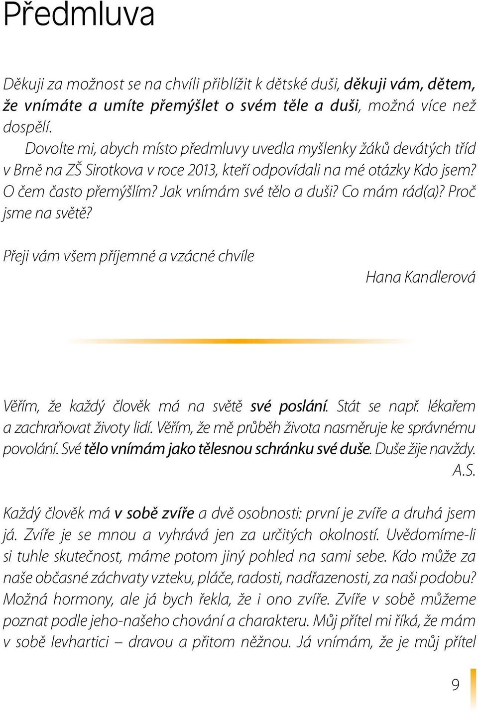 Co mám rád(a)? Proč jsme na světě? Přeji vám všem příjemné a vzácné chvíle Hana Kandlerová Věřím, že každý člověk má na světě své poslání. Stát se např. lékařem a zachraňovat životy lidí.