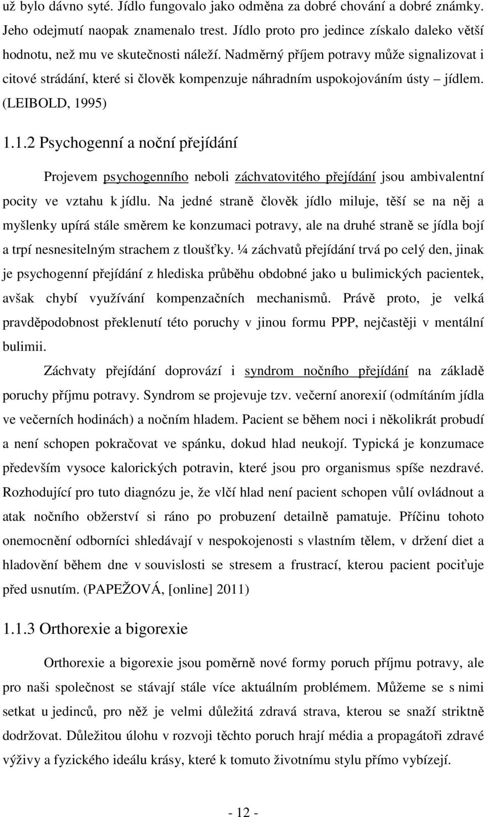 Nadměrný příjem potravy může signalizovat i citové strádání, které si člověk kompenzuje náhradním uspokojováním ústy jídlem. (LEIBOLD, 19