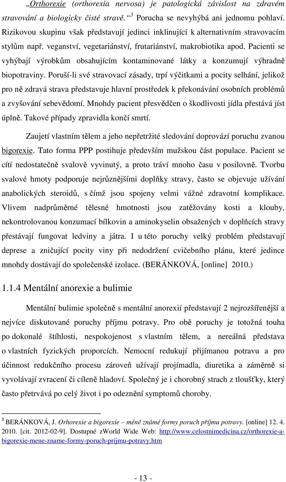 Pacienti se vyhýbají výrobkům obsahujícím kontaminované látky a konzumují výhradně biopotraviny.