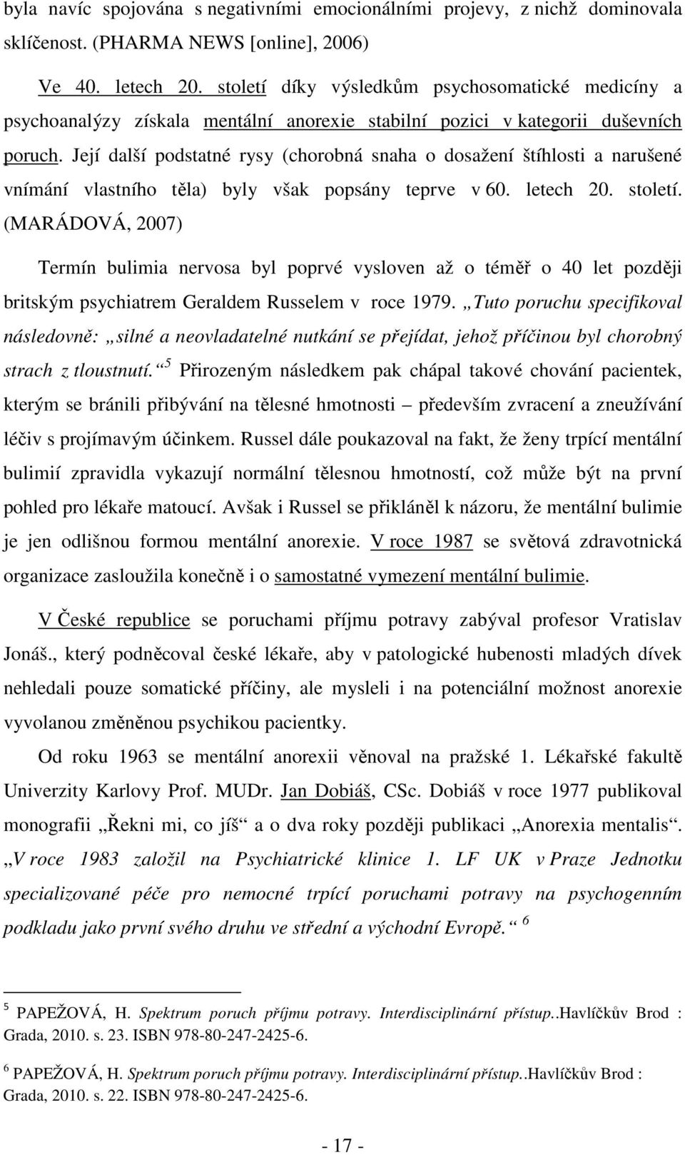 Její další podstatné rysy (chorobná snaha o dosažení štíhlosti a narušené vnímání vlastního těla) byly však popsány teprve v 60. letech 20. století.