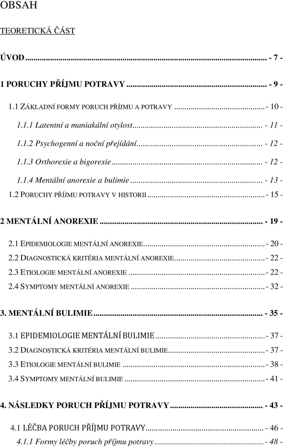 .. - 20-2.2 DIAGNOSTICKÁ KRITÉRIA MENTÁLNÍ ANOREXIE... - 22-2.3 ETIOLOGIE MENTÁLNÍ ANOREXIE...- 22-2.4 SYMPTOMY MENTÁLNÍ ANOREXIE...- 32-3. MENTÁLNÍ BULIMIE... - 35-3.1 EPIDEMIOLOGIE MENTÁLNÍ BULIMIE.