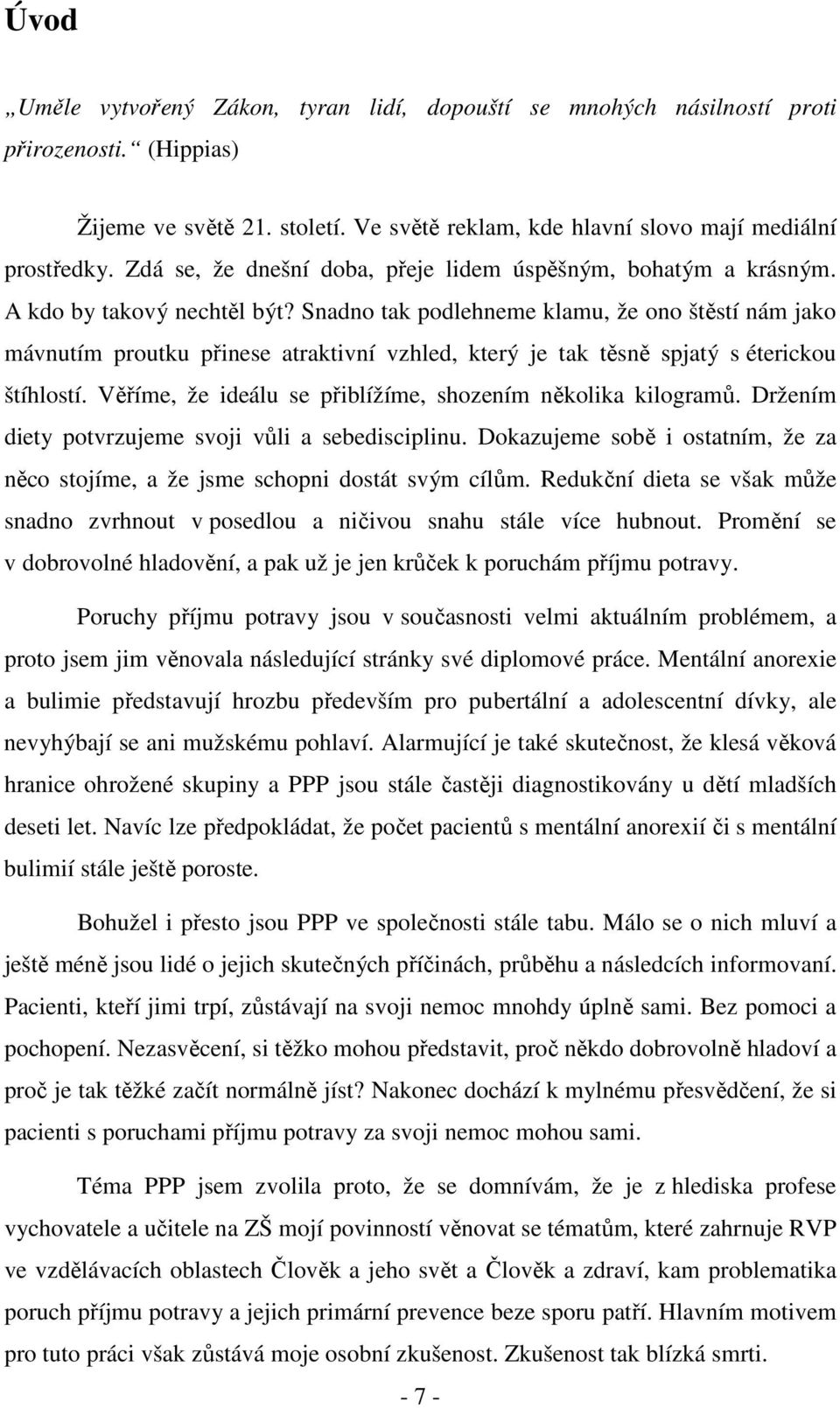 Snadno tak podlehneme klamu, že ono štěstí nám jako mávnutím proutku přinese atraktivní vzhled, který je tak těsně spjatý s éterickou štíhlostí.