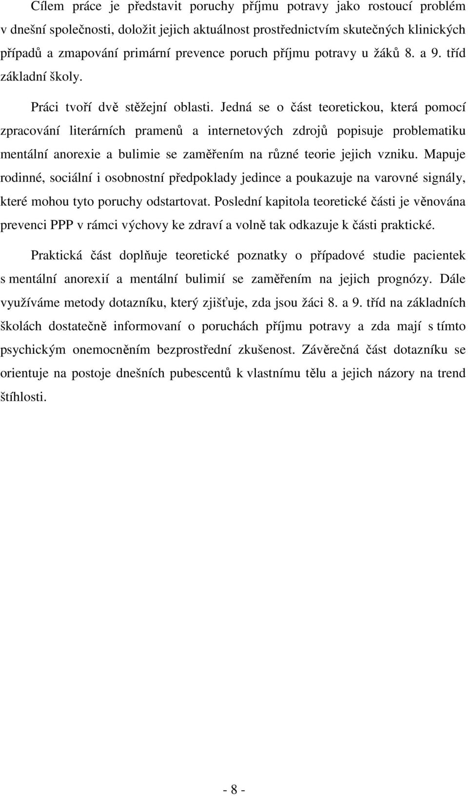 Jedná se o část teoretickou, která pomocí zpracování literárních pramenů a internetových zdrojů popisuje problematiku mentální anorexie a bulimie se zaměřením na různé teorie jejich vzniku.