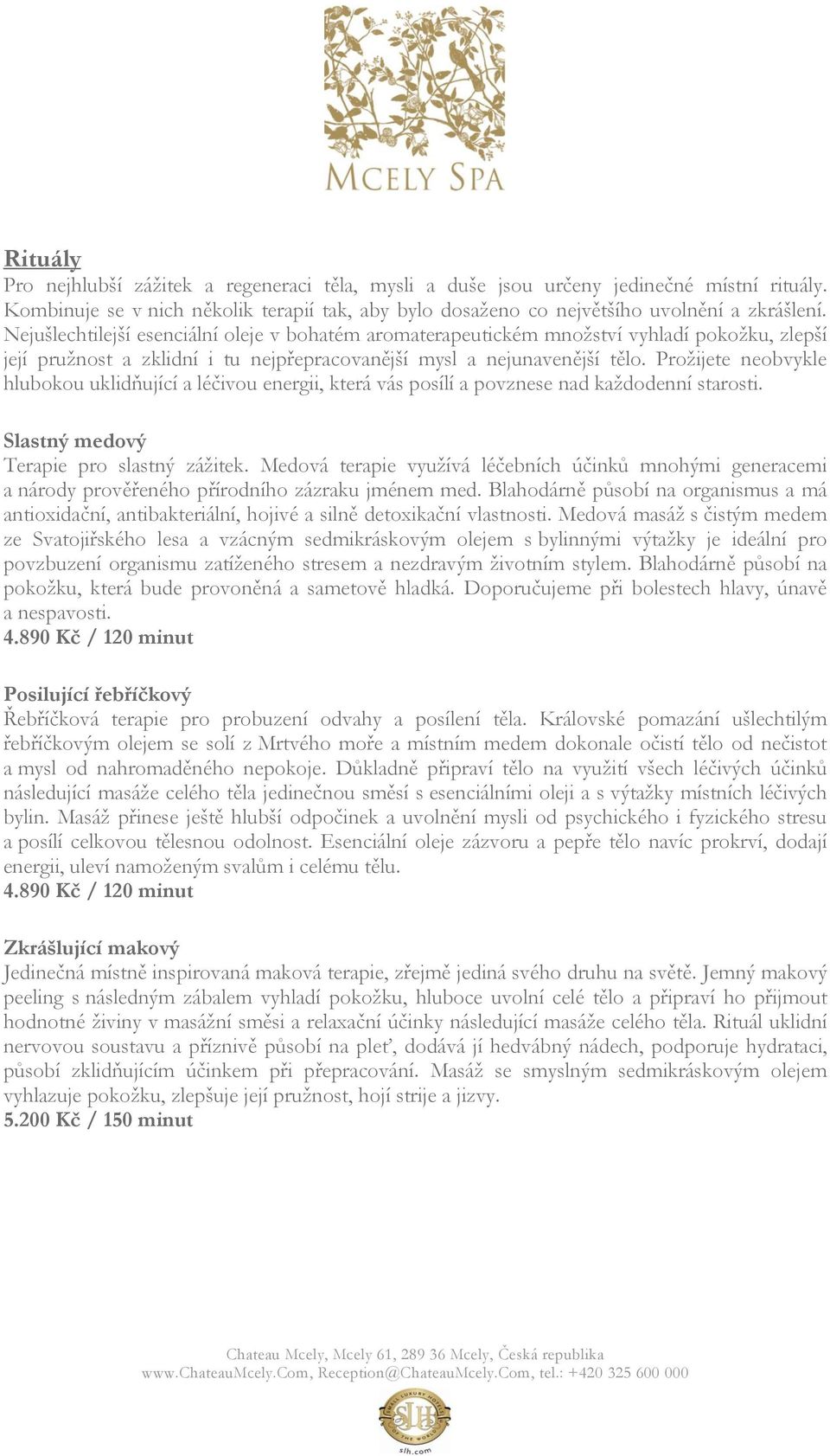 Prožijete neobvykle hlubokou uklidňující a léčivou energii, která vás posílí a povznese nad každodenní starosti. Slastný medový Terapie pro slastný zážitek.