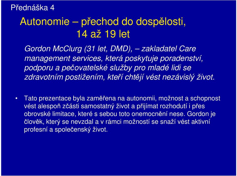 Tato prezentace byla zaměřena na autonomii, možnost a schopnost vést alespoň zčásti samostatný život a přijímat rozhodutí i přes obrovské